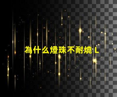 為什么燈珠不耐燒 LED燈珠為什么會燒